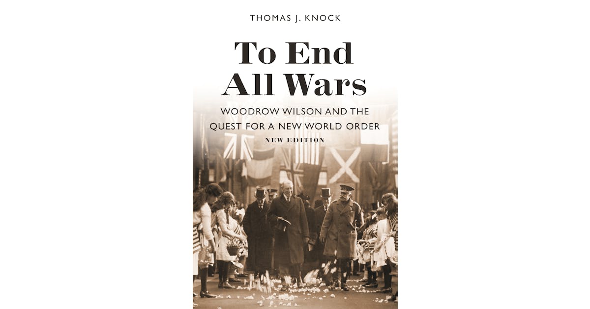 To End All Wars, New Edition: Woodrow Wilson and the Quest for a New World Order cover