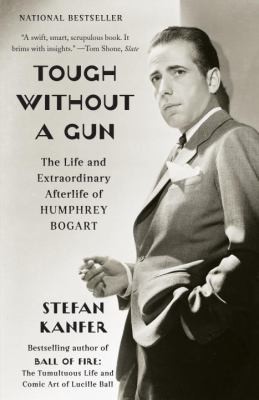 Tough Without a Gun: The Life and Extraordinary Afterlife of Humphrey Bogart cover