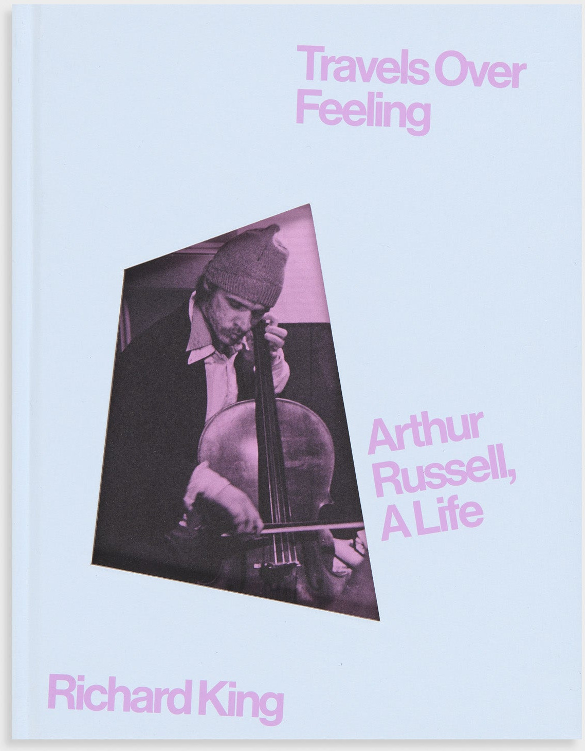 Travels Over Feeling: Arthur Russell, A Life