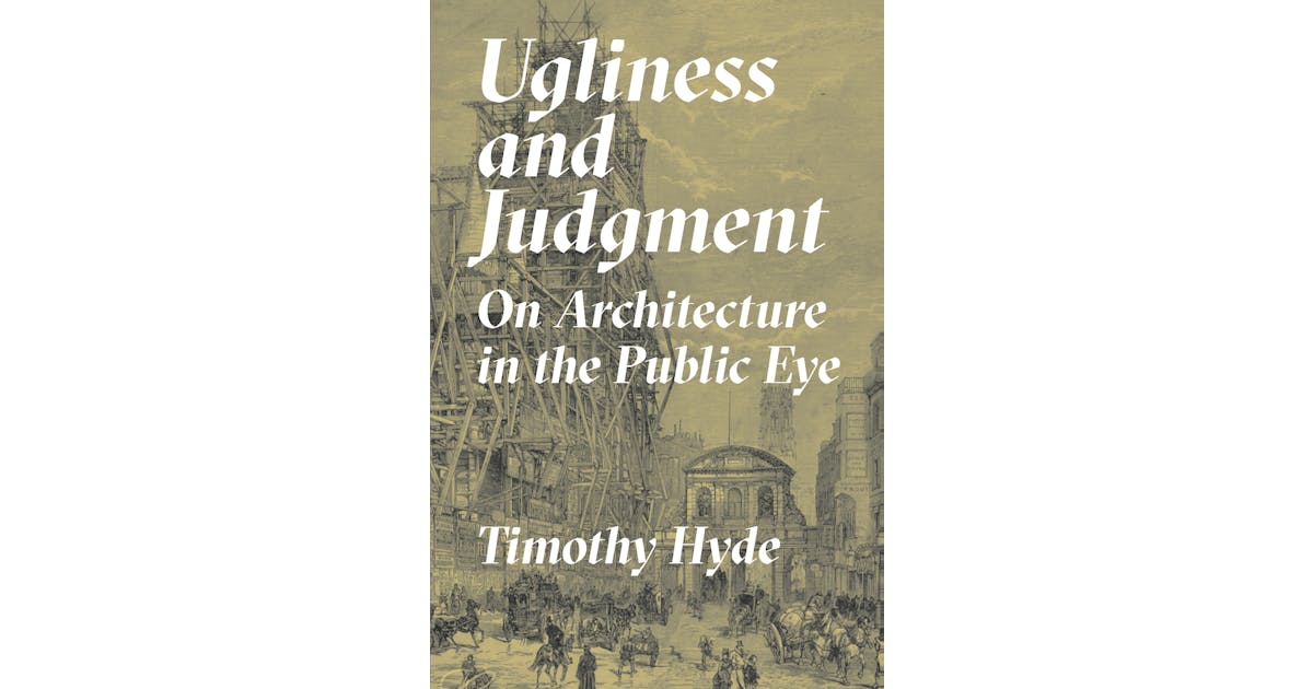 Ugliness and Judgment: On Architecture in the Public Eye