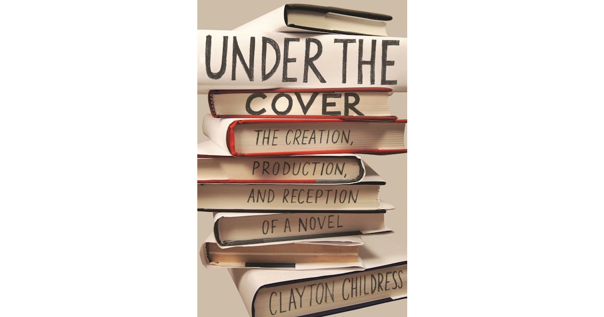 Under the Cover: The Creation, Production, and Reception of a Novel cover