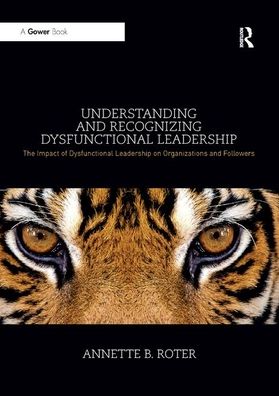 Understanding and Recognizing Dysfunctional Leadership: The Impact of Dysfunctional Leadership on Organizations and Followers cover