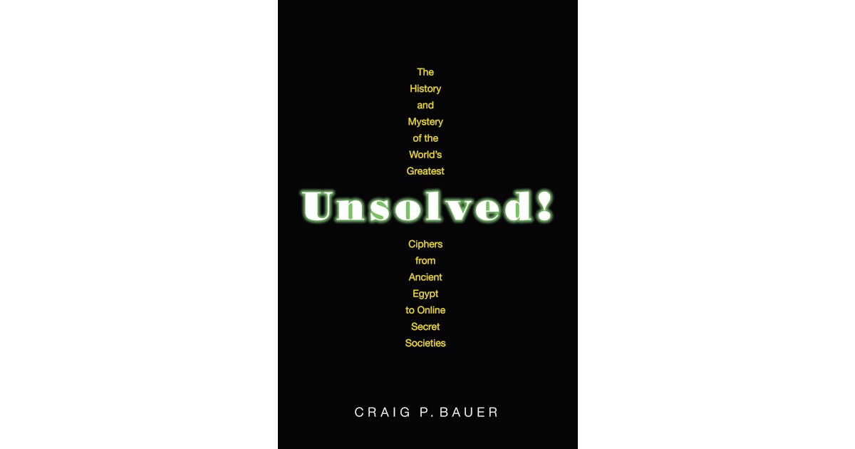 Unsolved! The History and Mystery of the World’s Greatest Ciphers from Ancient Egypt to Online Secret Societies cover