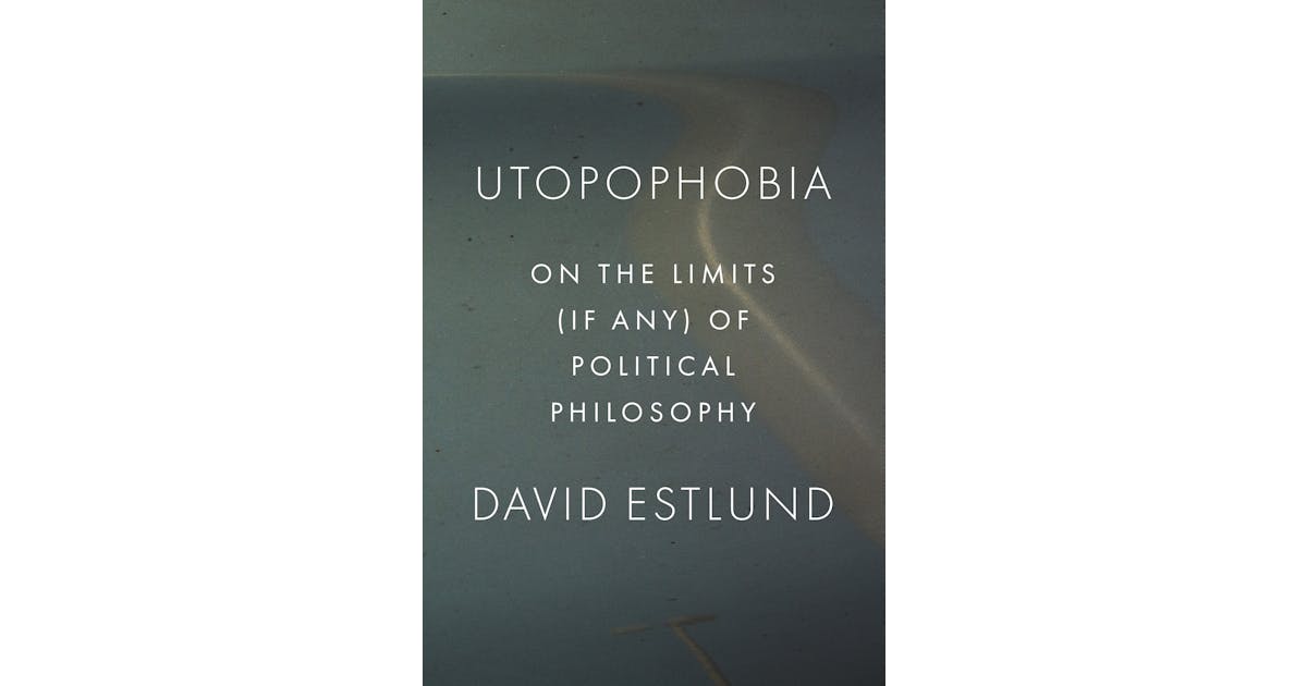 Utopophobia: On the Limits (If Any) of Political Philosophy
