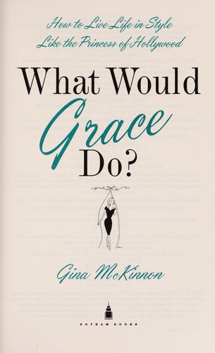 What Would Grace Do?: How to Live Life in Style Like the Princess of Hollywood cover