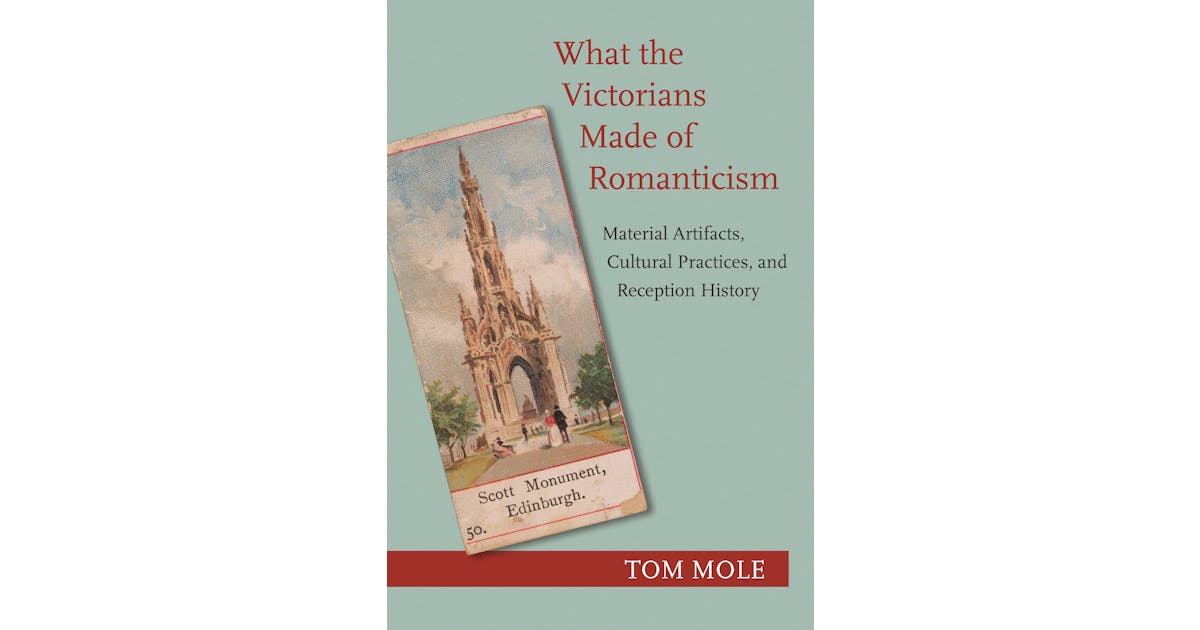 What the Victorians Made of Romanticism: Material Artifacts, Cultural Practices, and Reception History cover