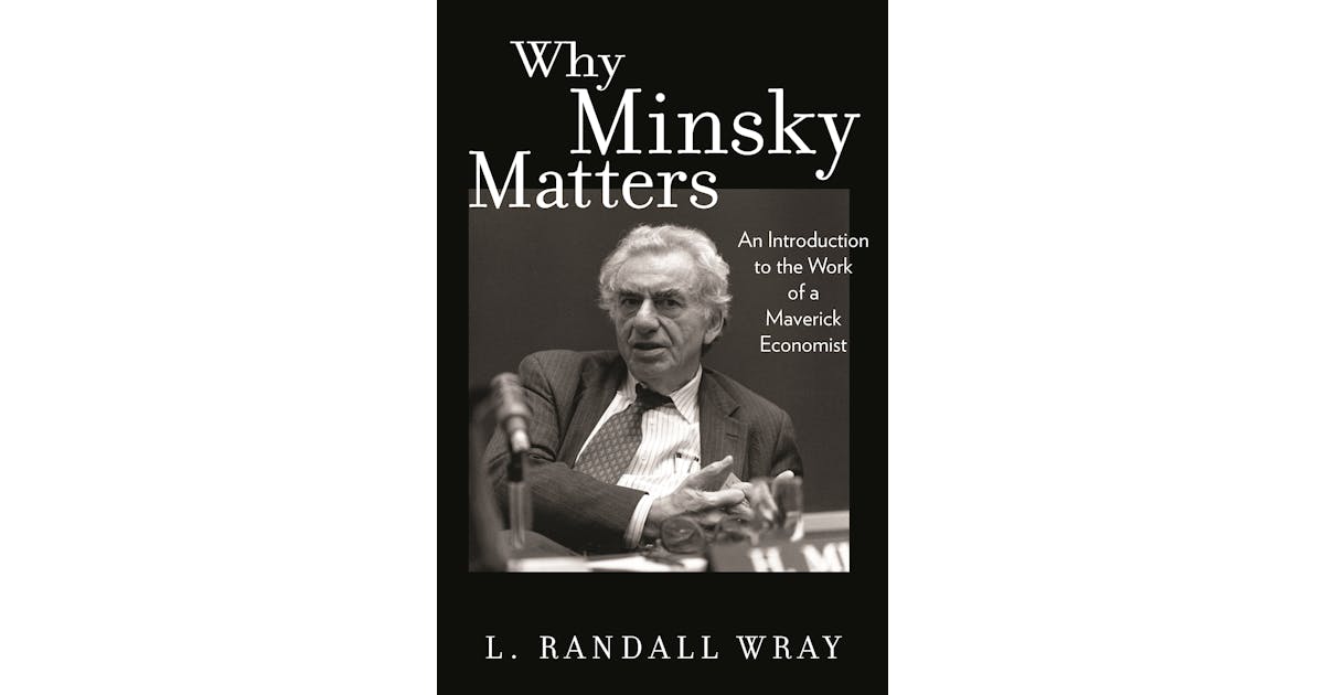 Why Minsky Matters: An Introduction to the Work of a Maverick Economist