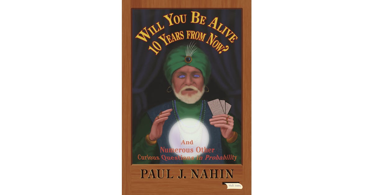 Will You Be Alive 10 Years from Now? And Numerous Other Curious Questions in Probability cover