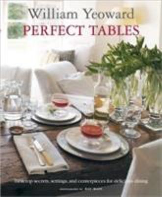 William Yeoward Perfect Tables: Tabletop Secrets, Settings and Centrepieces for Delicious Dining cover