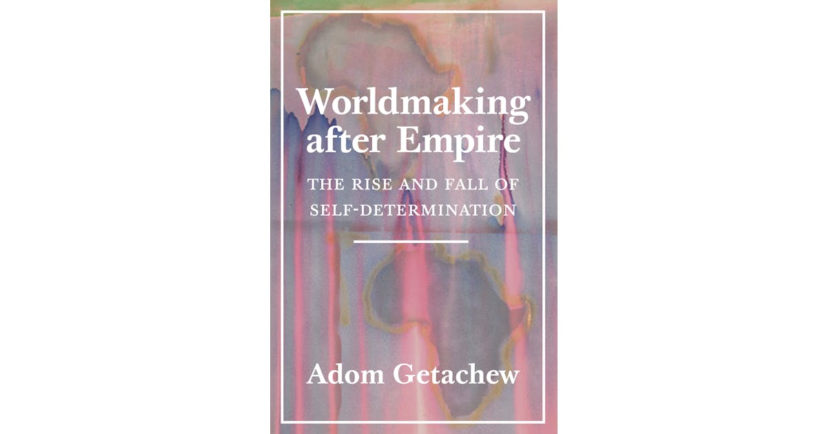 Worldmaking after Empire: The Rise and Fall of Self-Determination cover